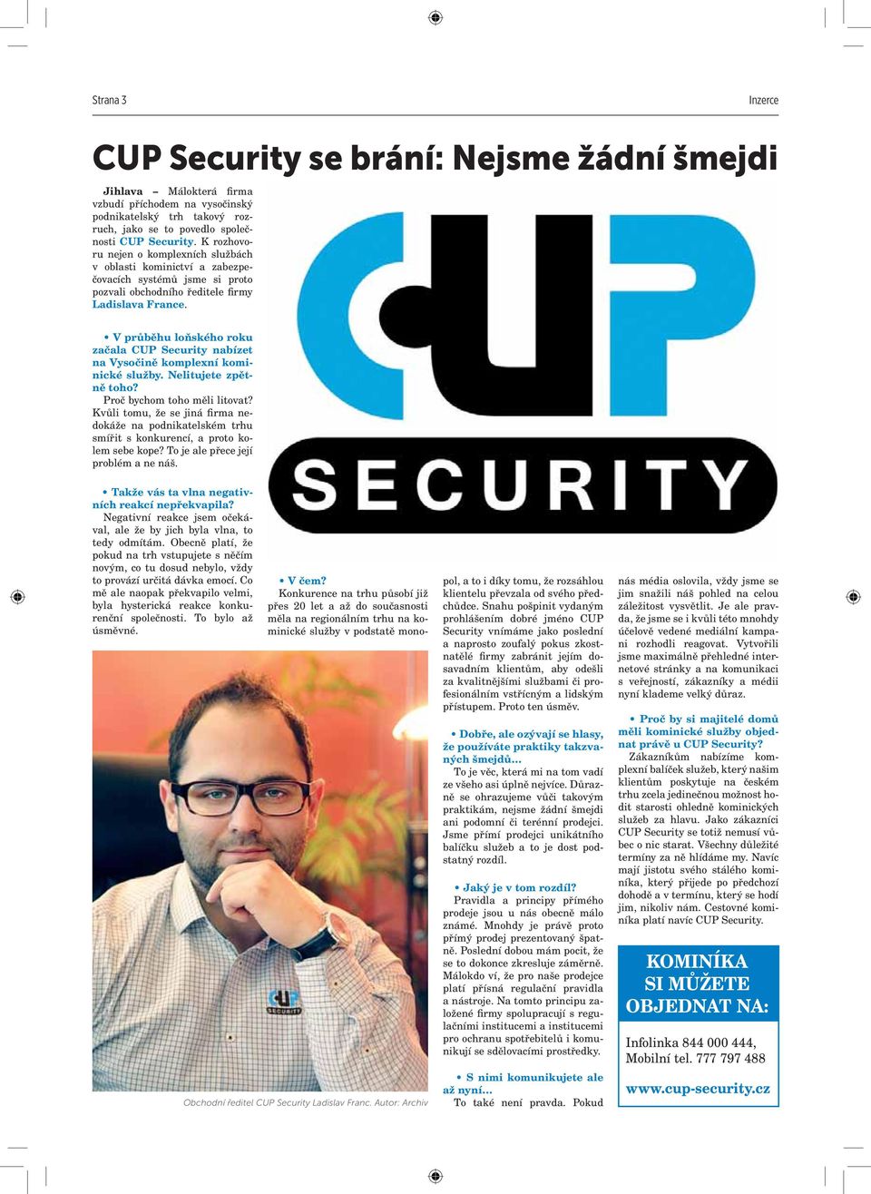 V průběhu loňského roku začala CUP Security nabízet na Vysočině komplexní kominické služby. Nelitujete zpětně toho? Proč bychom toho měli litovat?