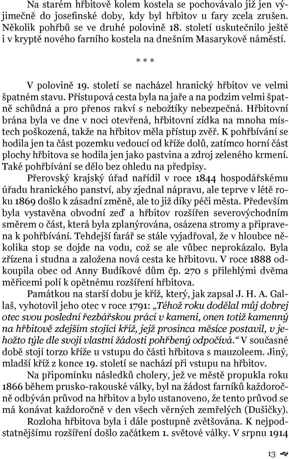 Přístupová cesta byla na jaře a na podzim velmi špatně schůdná a pro přenos rakví s nebožtíky nebezpečná.