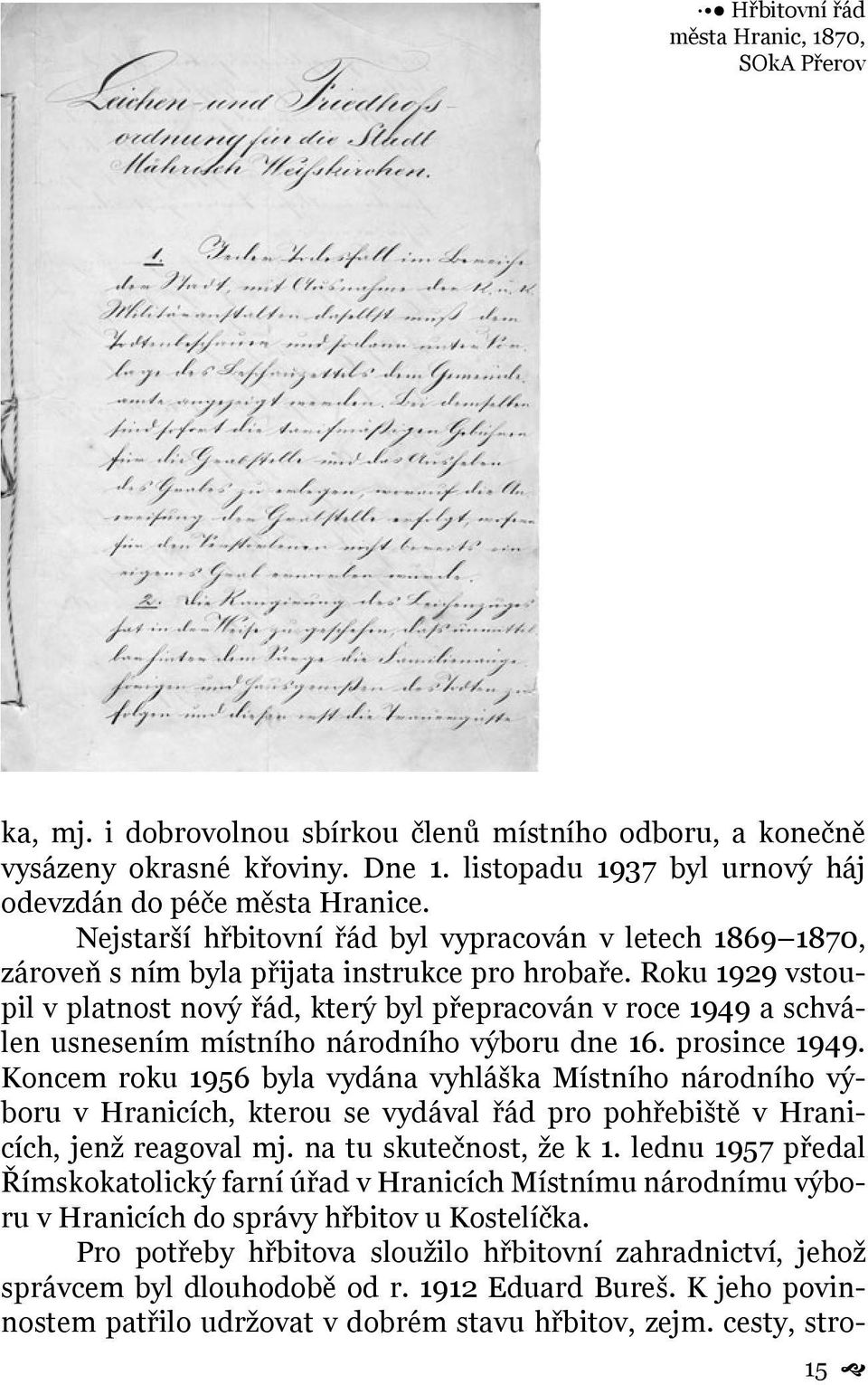 Roku 1929 vstoupil v platnost nový řád, který byl přepracován v roce 1949 a schválen usnesením místního národního výboru dne 16. prosince 1949.