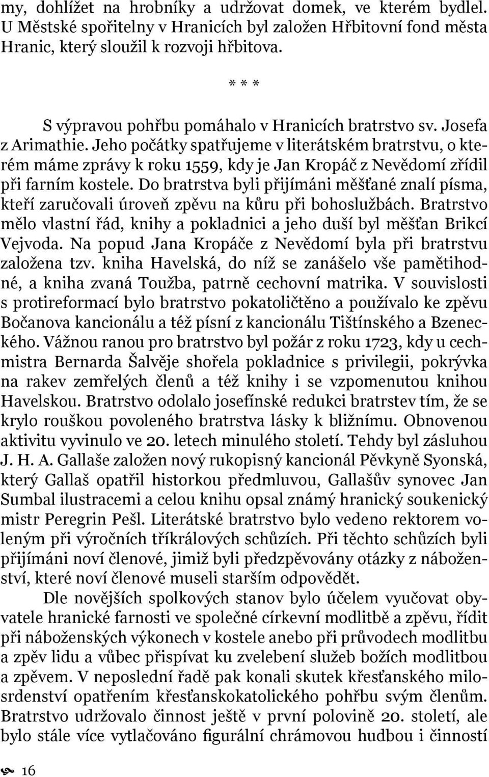 Jeho počátky spatřujeme v literátském bratrstvu, o kterém máme zprávy k roku 1559, kdy je Jan Kropáč z Nevědomí zřídil při farním kostele.