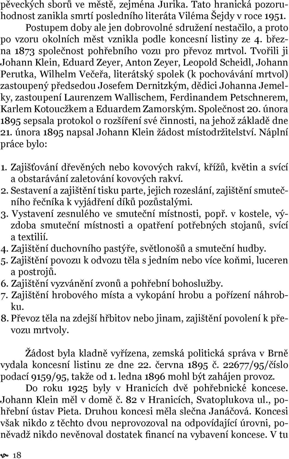 Tvořili ji Johann Klein, Eduard Zeyer, Anton Zeyer, Leopold Scheidl, Johann Perutka, Wilhelm Večeřa, literátský spolek (k pochovávání mrtvol) zastoupený předsedou Josefem Dernitzkým, dědici Johanna