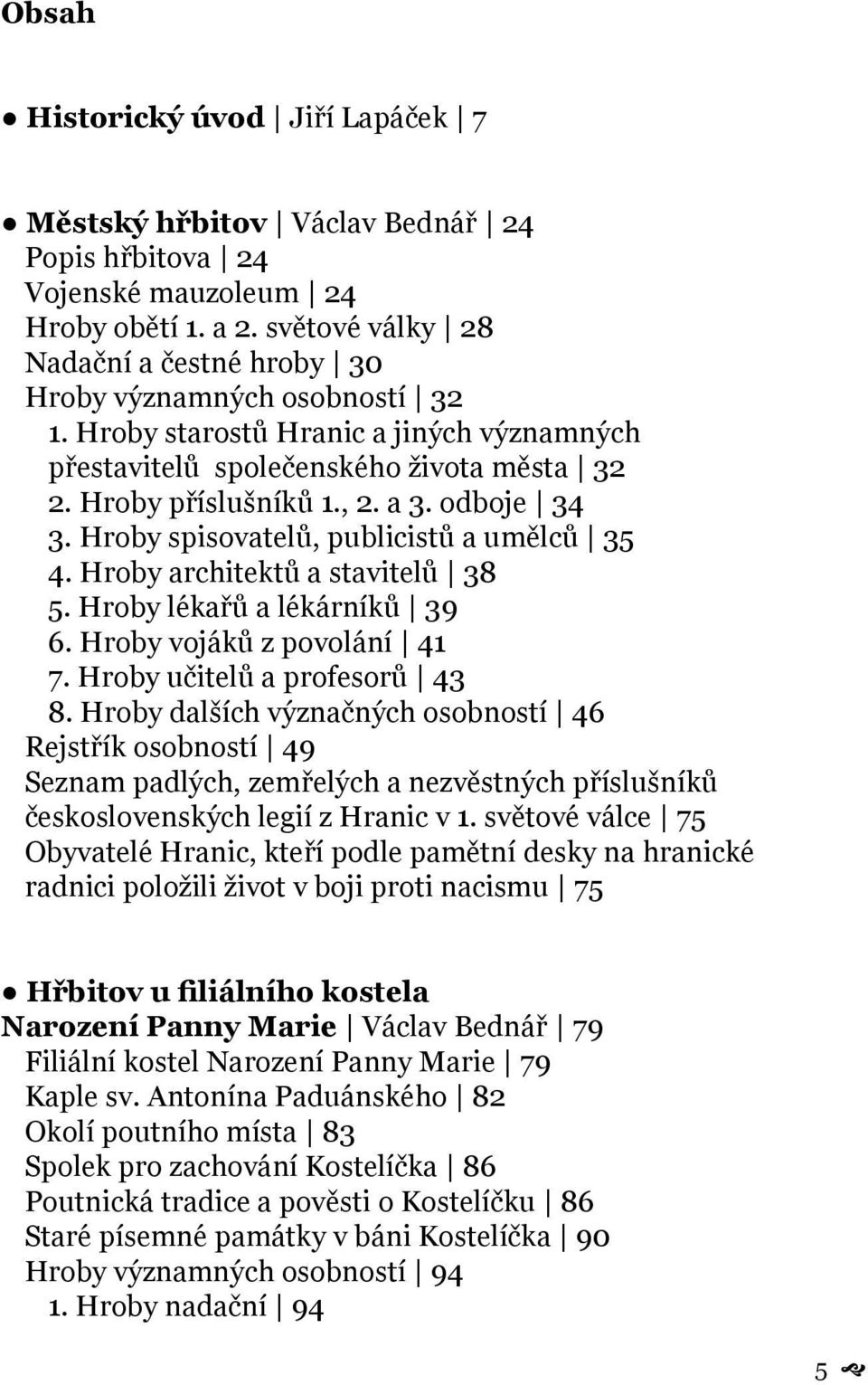 odboje 34 3. Hroby spisovatelů, publicistů a umělců 35 4. Hroby architektů a stavitelů 38 5. Hroby lékařů a lékárníků 39 6. Hroby vojáků z povolání 41 7. Hroby učitelů a profesorů 43 8.