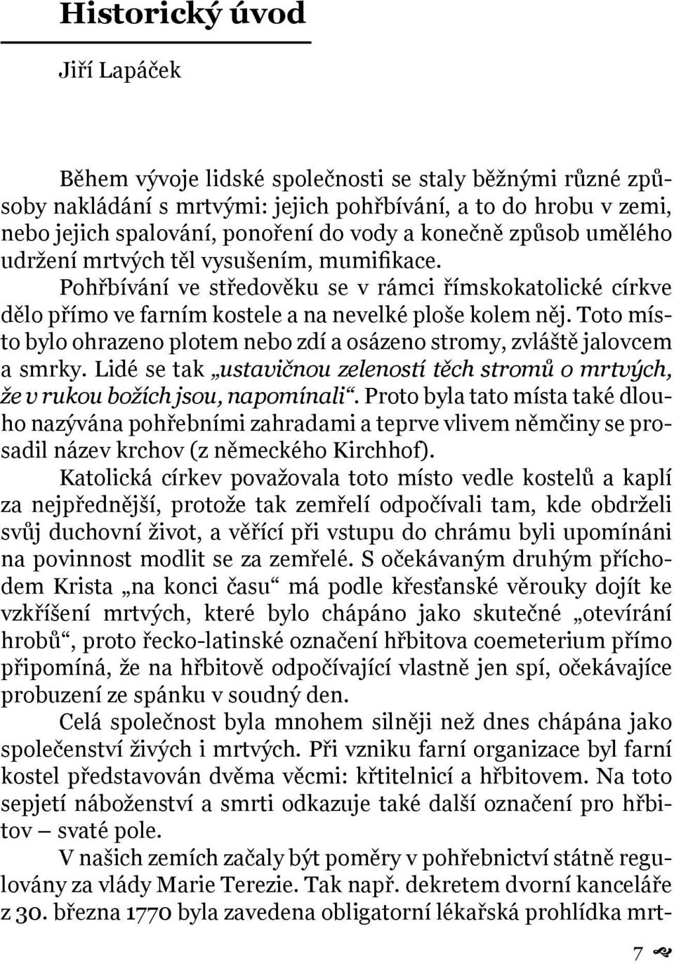 Toto místo bylo ohrazeno plotem nebo zdí a osázeno stromy, zvláště jalovcem a smrky. Lidé se tak ustavičnou zeleností těch stromů o mrtvých, že v rukou božích jsou, napomínali.