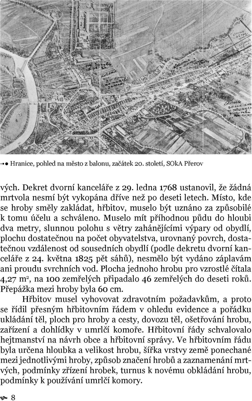 Muselo mít příhodnou půdu do hloubi dva metry, slunnou polohu s větry zahánějícími výpary od obydlí, plochu dostatečnou na počet obyvatelstva, urovnaný povrch, dostatečnou vzdálenost od sousedních