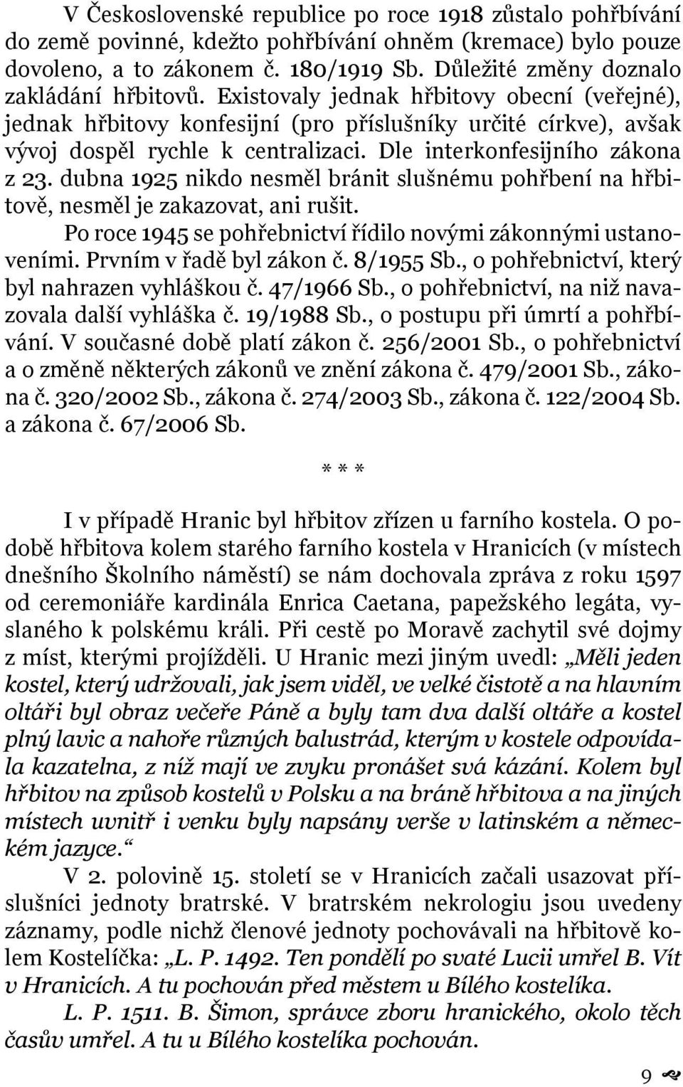 Dle interkonfesijního zákona z 23. dubna 1925 nikdo nesměl bránit slušnému pohřbení na hřbitově, nesměl je zakazovat, ani rušit. Po roce 1945 se pohřebnictví řídilo novými zákonnými ustanoveními.