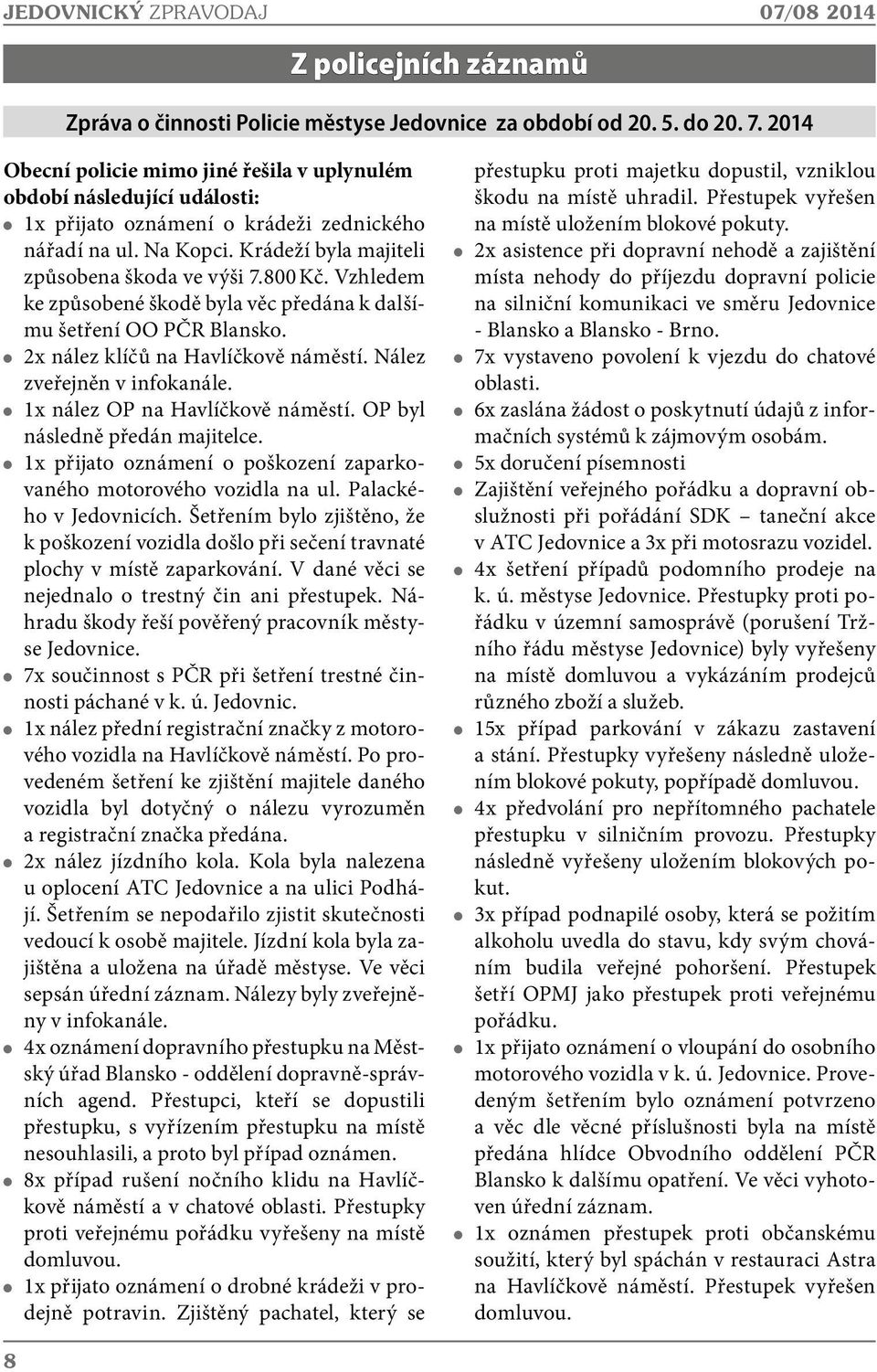 Vzhledem ke způsobené škodě byla věc předána k dalšímu šetření OO PČR Blansko. 2x nález klíčů na Havlíčkově náměstí. Nález zveřejněn v infokanále. 1x nález OP na Havlíčkově náměstí.