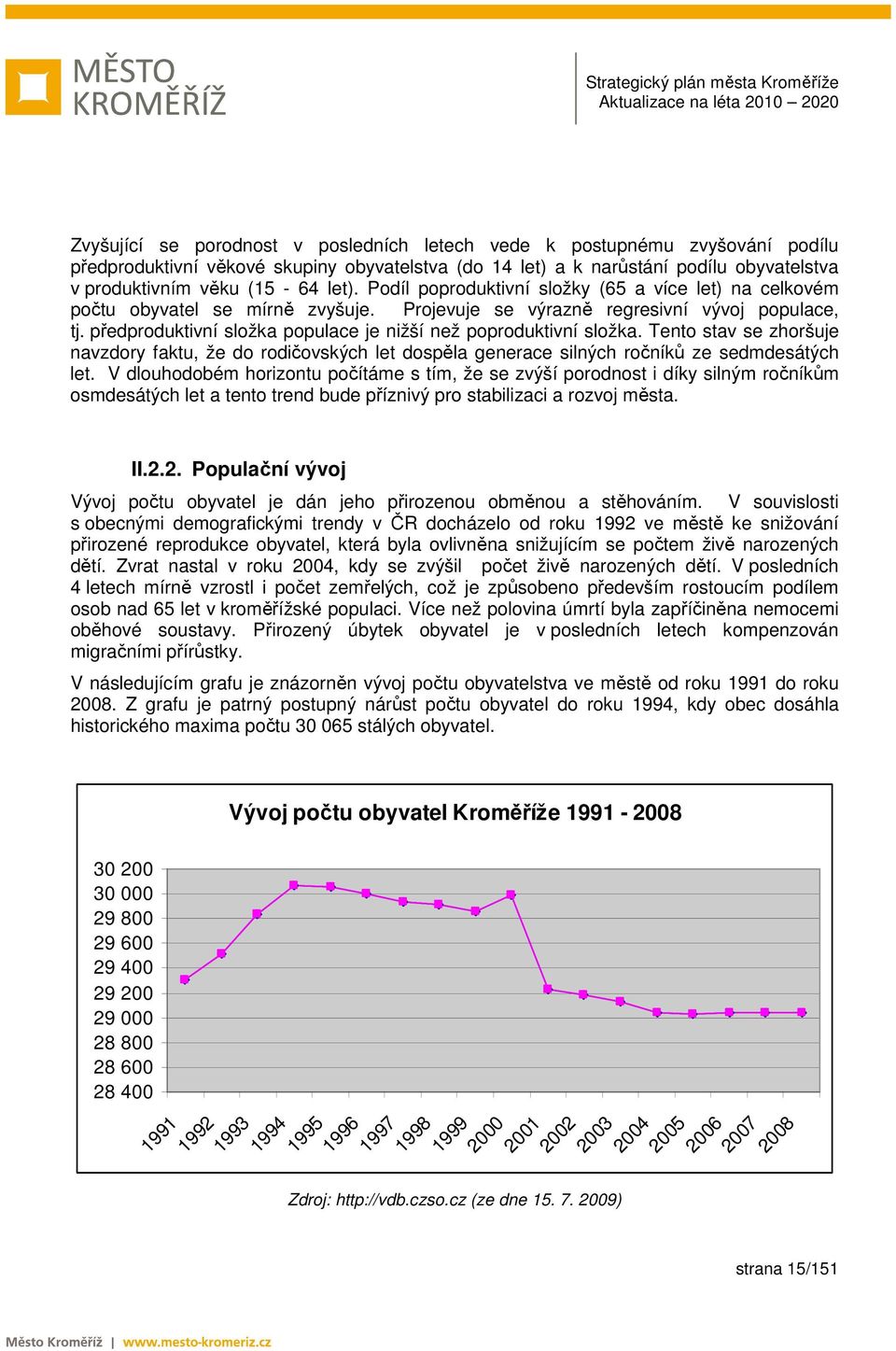 předproduktivní složka populace je nižší než poproduktivní složka. Tento stav se zhoršuje navzdory faktu, že do rodičovských let dospěla generace silných ročníků ze sedmdesátých let.