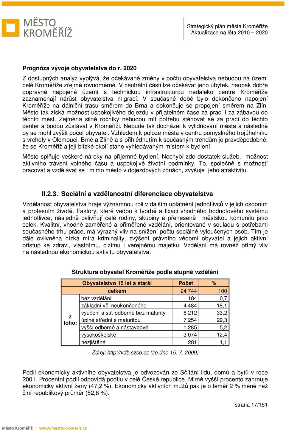 V současné době bylo dokončeno napojení Kroměříže na dálniční trasu směrem do Brna a dokončuje se propojení směrem na Zlín.