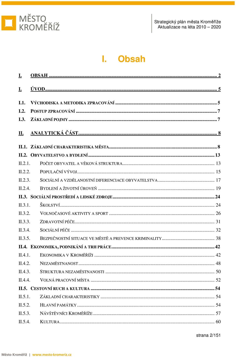 ..24 II.3.1. ŠKOLSTVÍ... 24 II.3.2. VOLNOČASOVÉ AKTIVITY A SPORT... 26 II.3.3. ZDRAVOTNÍ PÉČE... 31 II.3.4. SOCIÁLNÍ PÉČE... 32 II.3.5. BEZPEČNOSTNÍ SITUACE VE MĚSTĚ A PREVENCE KRIMINALITY... 38 II.4. EKONOMIKA, PODNIKÁNÍ A TRH PRÁCE.