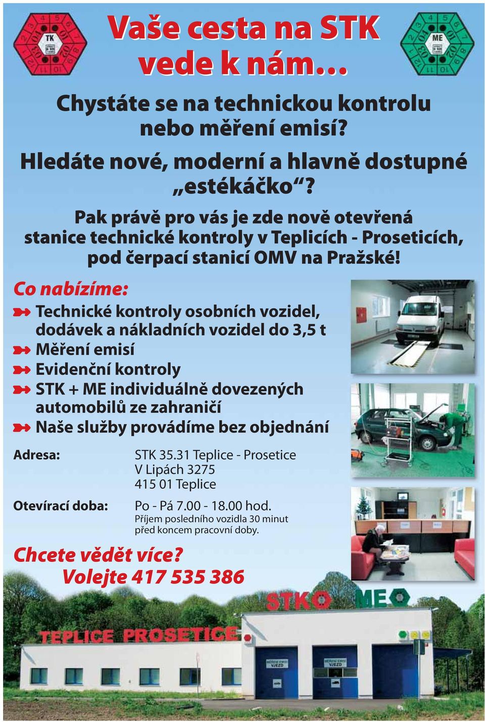 Co nabízíme: Technické kontroly osobních vozidel, dodávek a nákladních vozidel do 3,5 t Měření emisí Evidenční kontroly STK + ME individuálně dovezených automobilů ze