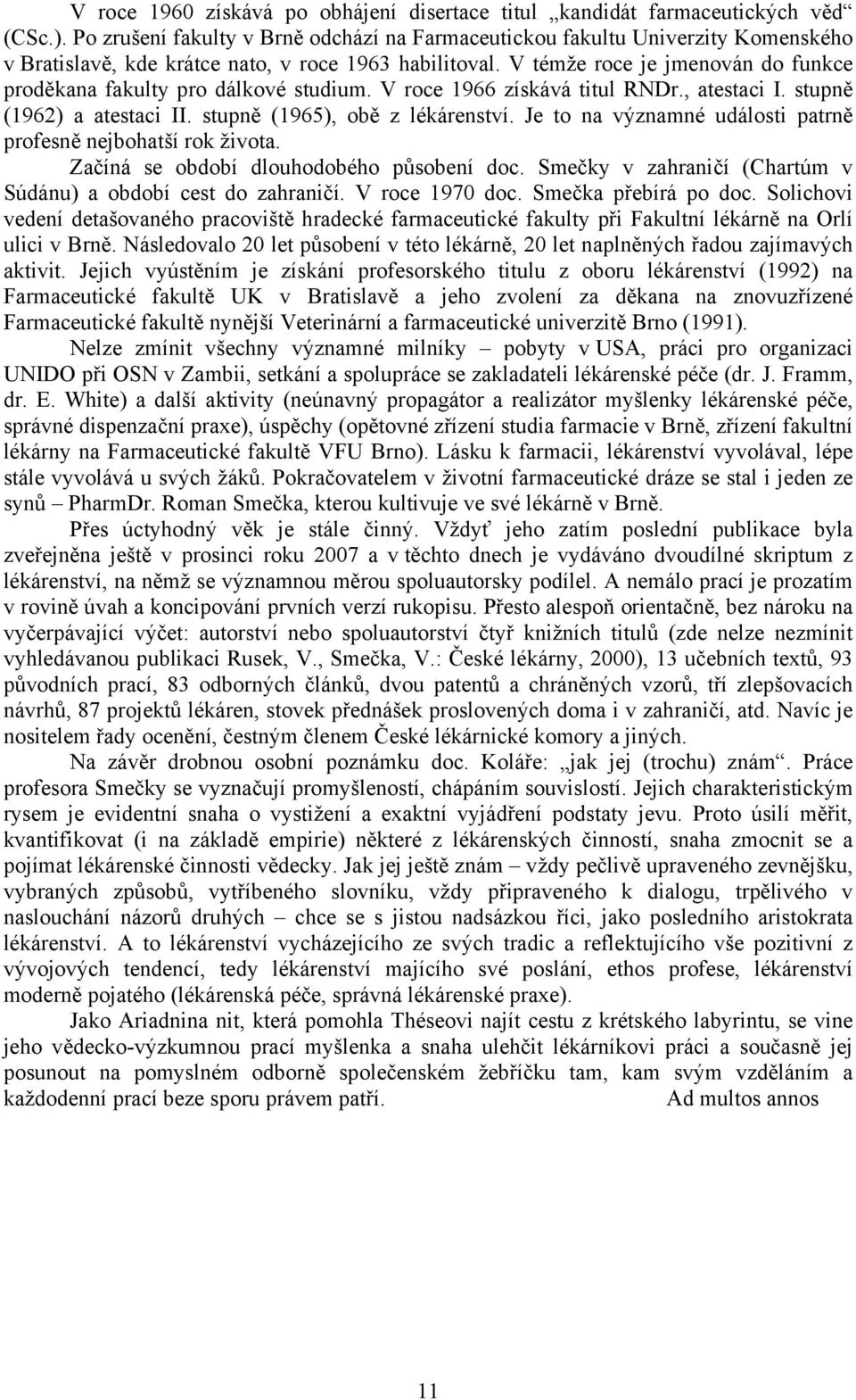 V témže roce je jmenován do funkce proděkana fakulty pro dálkové studium. V roce 1966 získává titul RNDr., atestaci I. stupně (1962) a atestaci II. stupně (1965), obě z lékárenství.