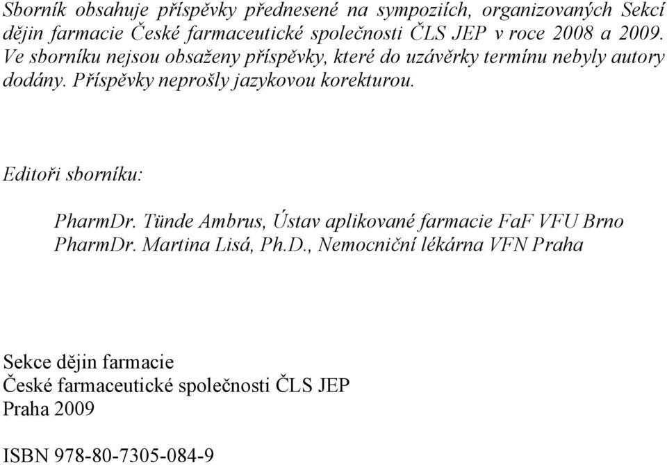 Příspěvky neprošly jazykovou korekturou. Editoři sborníku: PharmDr.