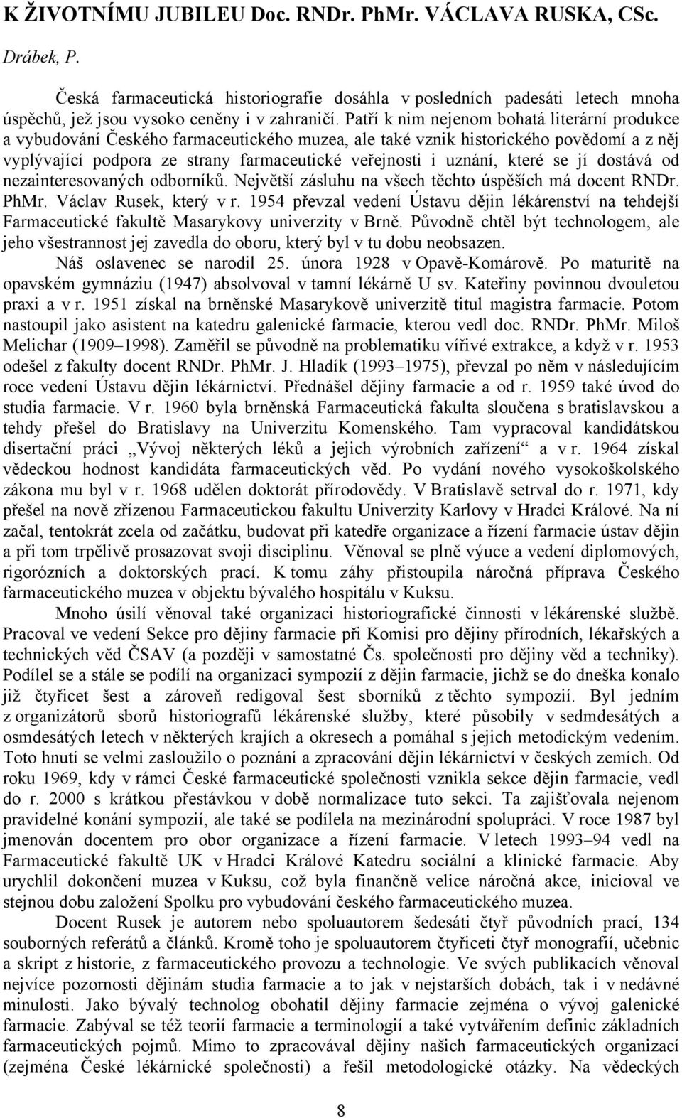 které se jí dostává od nezainteresovaných odborníků. Největší zásluhu na všech těchto úspěších má docent RNDr. PhMr. Václav Rusek, který v r.