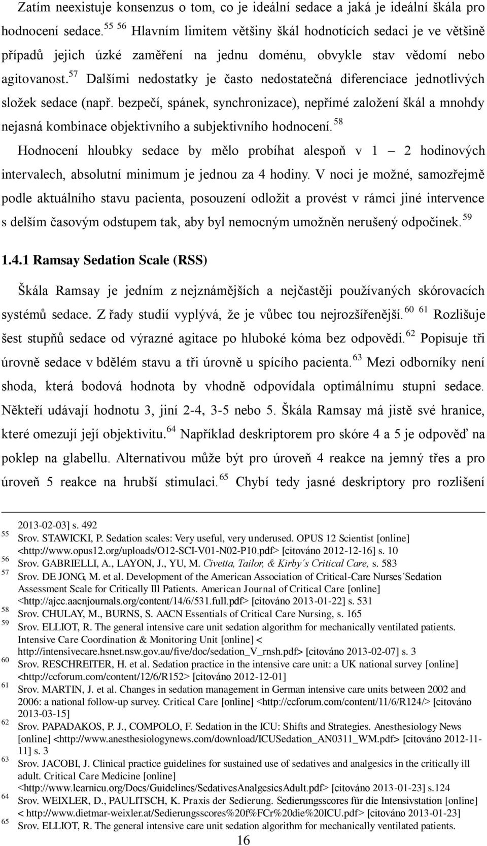 57 Dalšími nedostatky je často nedostatečná diferenciace jednotlivých složek sedace (např.