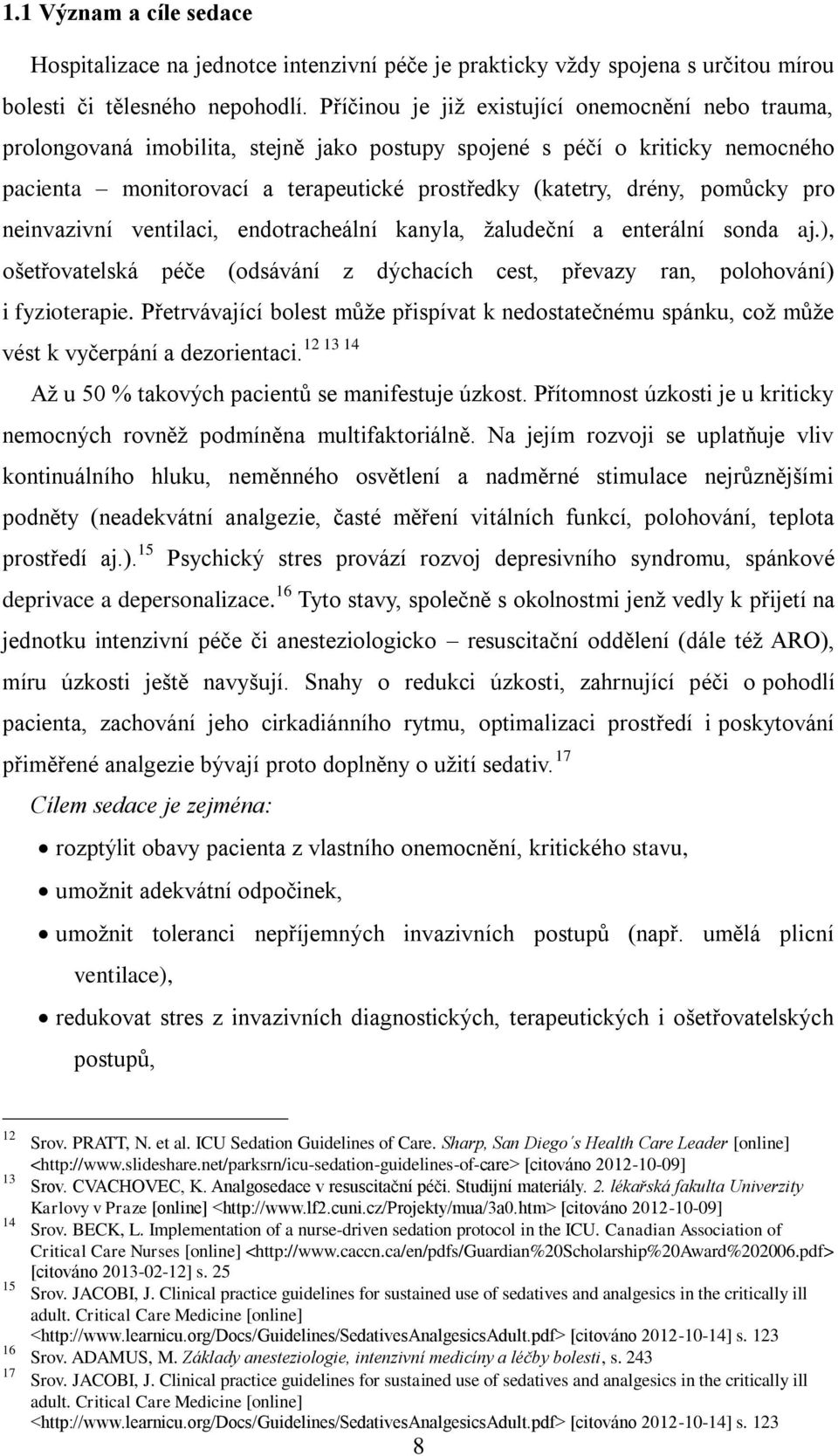 pomůcky pro neinvazivní ventilaci, endotracheální kanyla, žaludeční a enterální sonda aj.), ošetřovatelská péče (odsávání z dýchacích cest, převazy ran, polohování) i fyzioterapie.