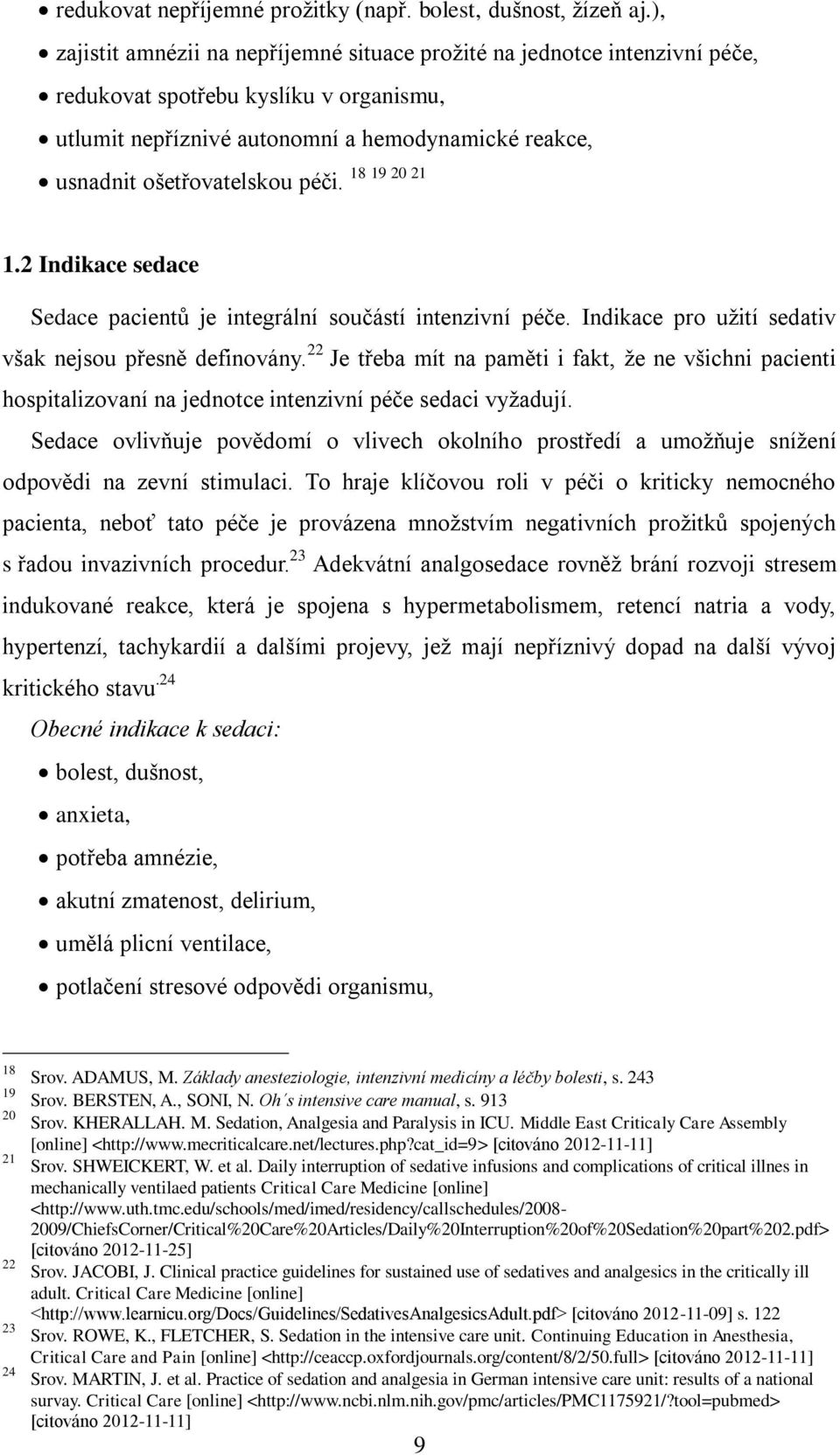 péči. 18 19 20 21 1.2 Indikace sedace Sedace pacientů je integrální součástí intenzivní péče. Indikace pro užití sedativ však nejsou přesně definovány.