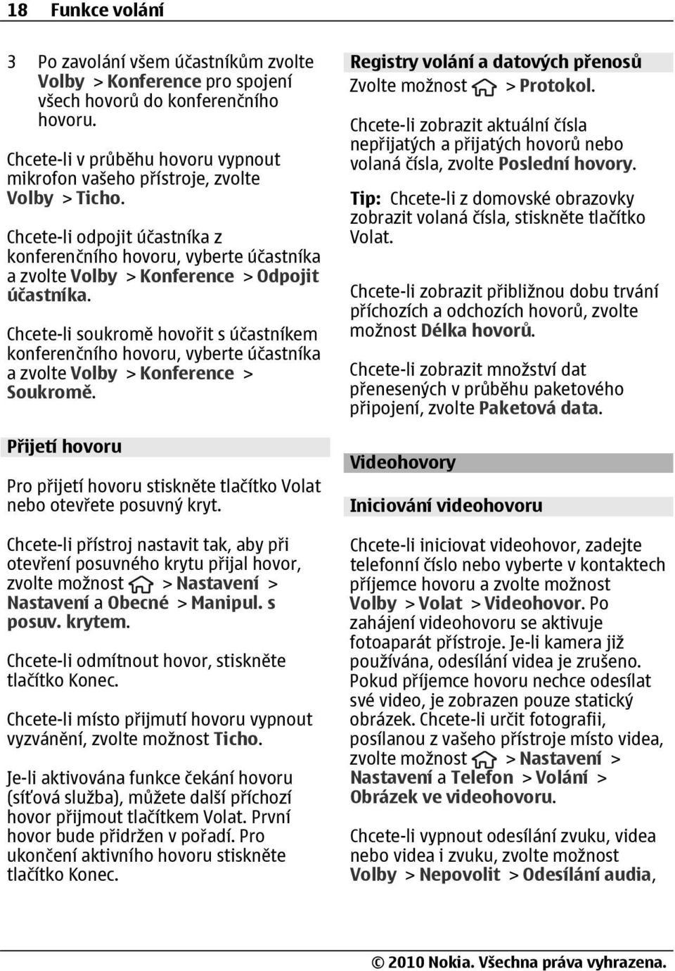 Chcete-li odpojit účastníka z konferenčního hovoru, vyberte účastníka a zvolte Volby > Konference > Odpojit účastníka.