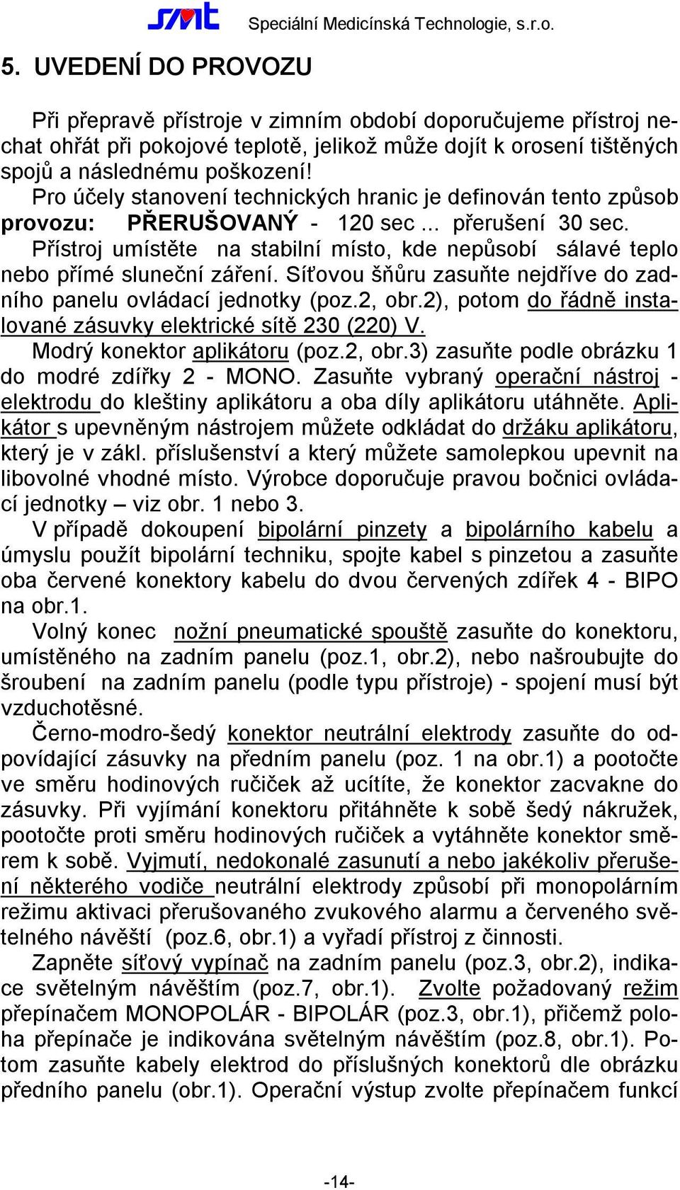 Pro účely stanovení technických hranic je definován tento způsob provozu: PŘERUŠOVANÝ - 120 sec... přerušení 30 sec.