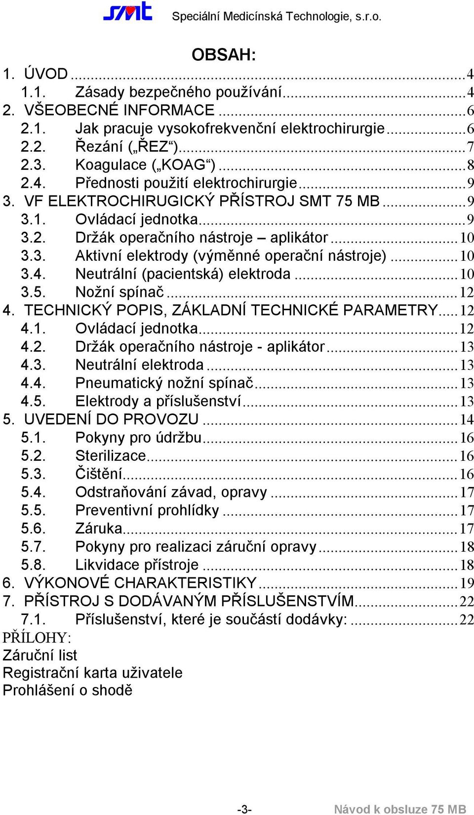 Neutrální (pacientská) elektroda...10 3.5. Nožní spínač...12 4. TECHNICKÝ POPIS, ZÁKLADNÍ TECHNICKÉ PARAMETRY...12 4.1. Ovládací jednotka...12 4.2. Držák operačního nástroje - aplikátor...13 4.3. Neutrální elektroda.