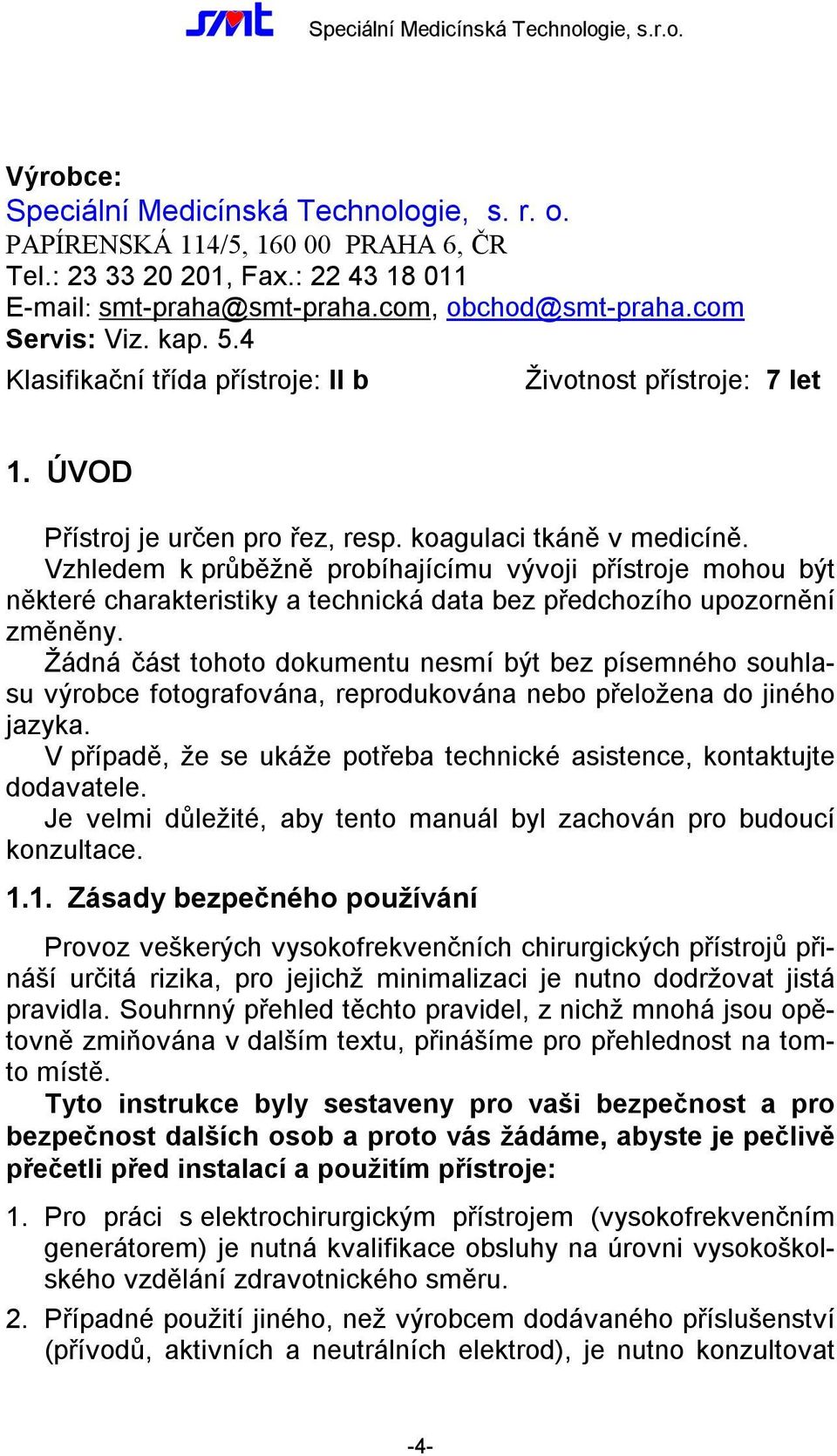 Vzhledem k průběžně probíhajícímu vývoji přístroje mohou být některé charakteristiky a technická data bez předchozího upozornění změněny.