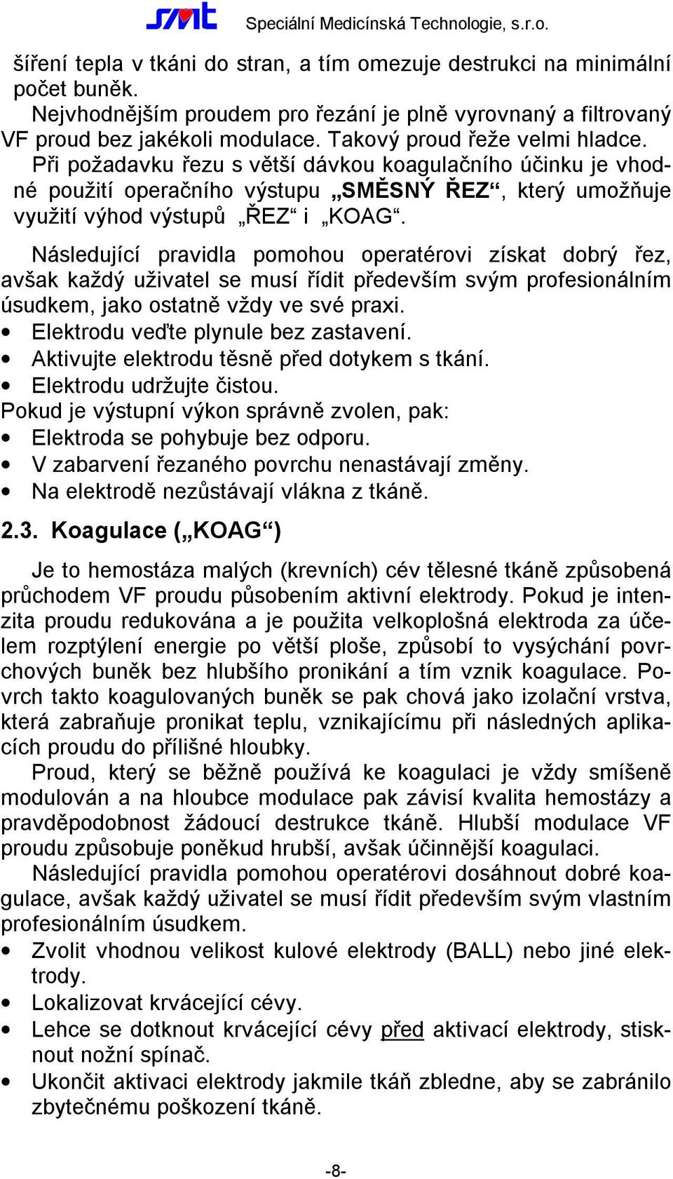 Následující pravidla pomohou operatérovi získat dobrý řez, avšak každý uživatel se musí řídit především svým profesionálním úsudkem, jako ostatně vždy ve své praxi.