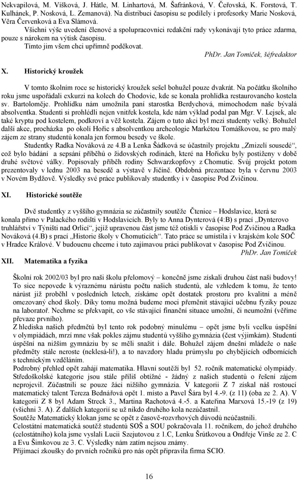 Všichni výše uvedení členové a spolupracovníci redakční rady vykonávají tyto práce zdarma, pouze s nárokem na výtisk časopisu. Tímto jim všem chci upřímně poděkovat. PhDr. Jan Tomíček, šéfredaktor X.