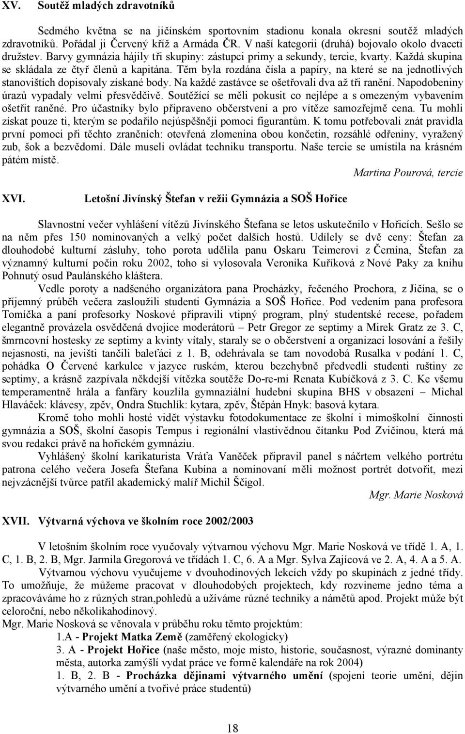 Těm byla rozdána čísla a papíry, na které se na jednotlivých stanovištích dopisovaly získané body. Na každé zastávce se ošetřovali dva až tři ranění. Napodobeniny úrazů vypadaly velmi přesvědčivě.