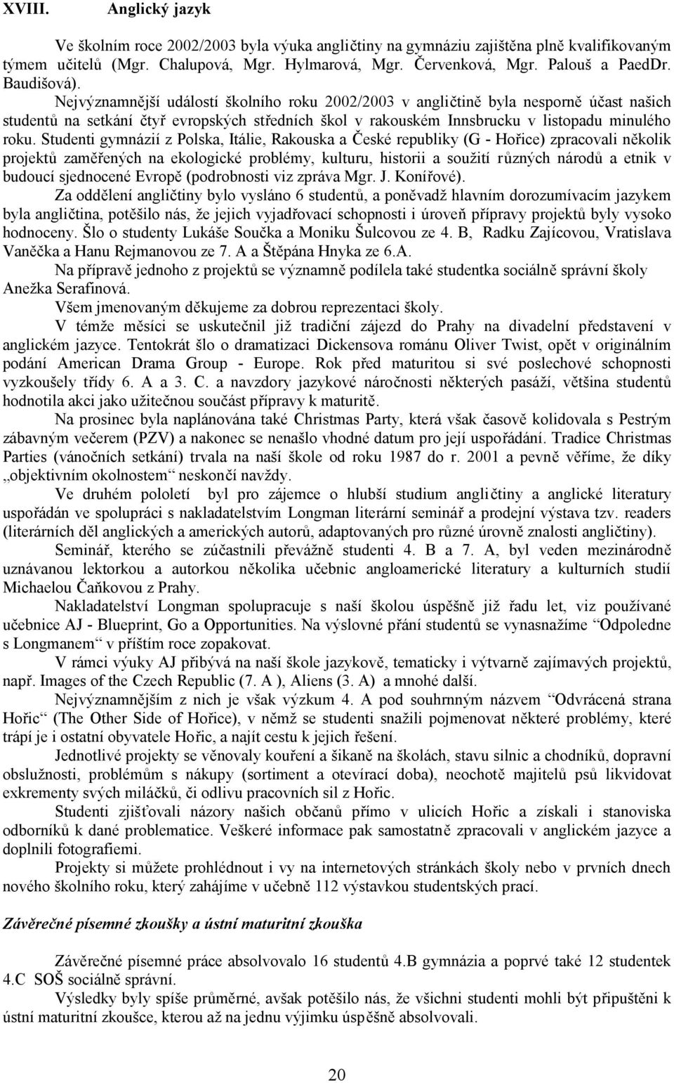 Studenti gymnázií z Polska, Itálie, Rakouska a České republiky (G - Hořice) zpracovali několik projektů zaměřených na ekologické problémy, kulturu, historii a soužití různých národů a etnik v budoucí