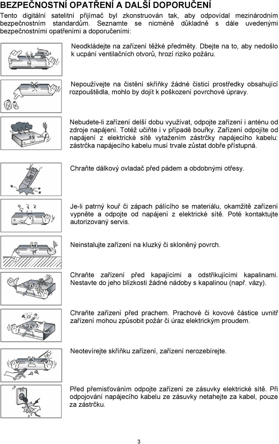 Dbejte na to, aby nedošlo k ucpání ventilačních otvorů, hrozí riziko požáru.