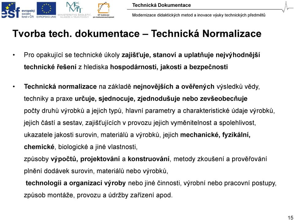 na základě nejnovějších a ověřených výsledků vědy, techniky a praxe určuje, sjednocuje, zjednodušuje nebo zevšeobecňuje počty druhů výrobků a jejich typů, hlavní parametry a charakteristické údaje