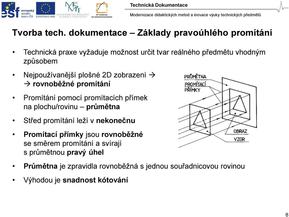 způsobem Nejpoužívanější plošné 2D zobrazení rovnoběžné promítání Promítání pomocí promítacích přímek na