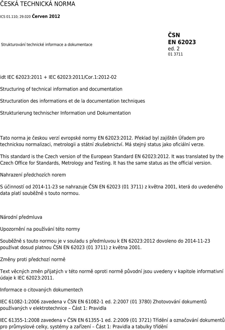 je českou verzí evropské normy EN 62023:2012. Překlad byl zajištěn Úřadem pro technickou normalizaci, metrologii a státní zkušebnictví. Má stejný status jako oficiální verze.