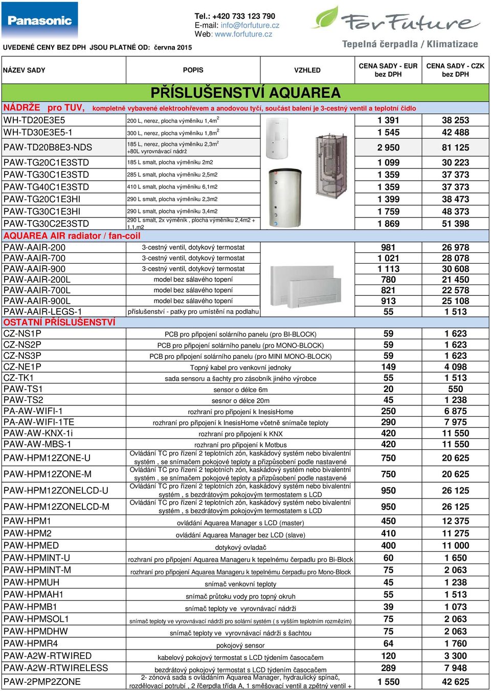 nádrž PAW-TD20B8E3-NDS 2 950 81 125 PAW-TG20C1E3STD 185 L smalt, plocha výměníku 2m2 1 099 30 223 PAW-TG30C1E3STD 285 L smalt, plocha výměníku 2,5m2 1 359 37 373 PAW-TG40C1E3STD 410 L smalt, plocha