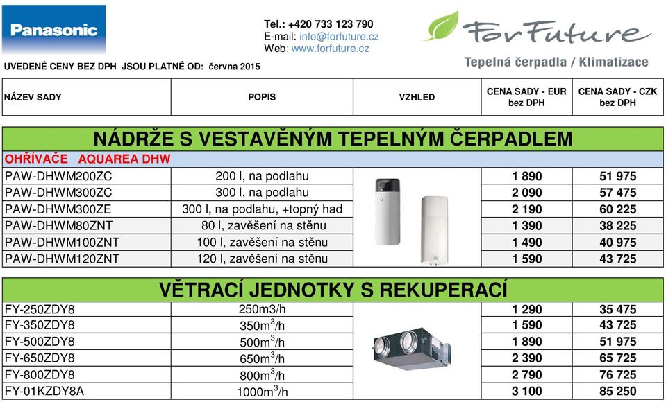 PAW-DHWM100ZNT 100 l, zavěšení na stěnu 1 490 40 975 PAW-DHWM120ZNT 120 l, zavěšení na stěnu 1 590 43 725 VĚTRACÍ JEDNOTKY S REKUPERACÍ FY-250ZDY8 250m3/h 1 290 35