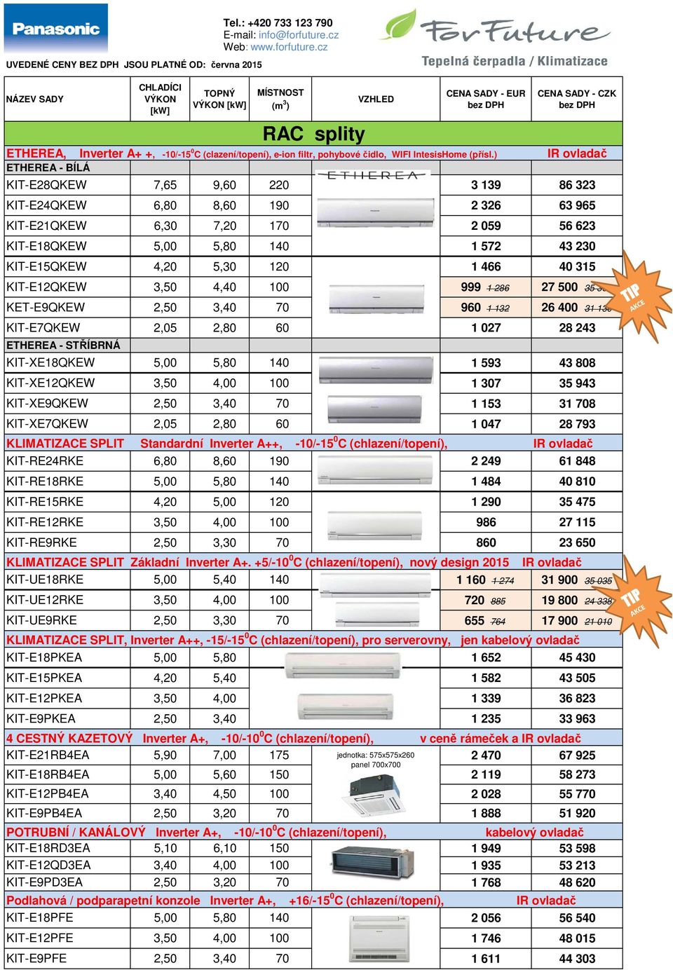 315 KIT-XE18QKEW 5,00 5,80 140 1 593 43 808 4 CESTNÝ KAZETOVÝ Inverter A+, -10/-10 0 C (chlazení/topení), v ceně rámeček a IR ovladač KIT-E21RB4EA 5,90 7,00 175 jednotka: 575x575x260 2 470 67 925