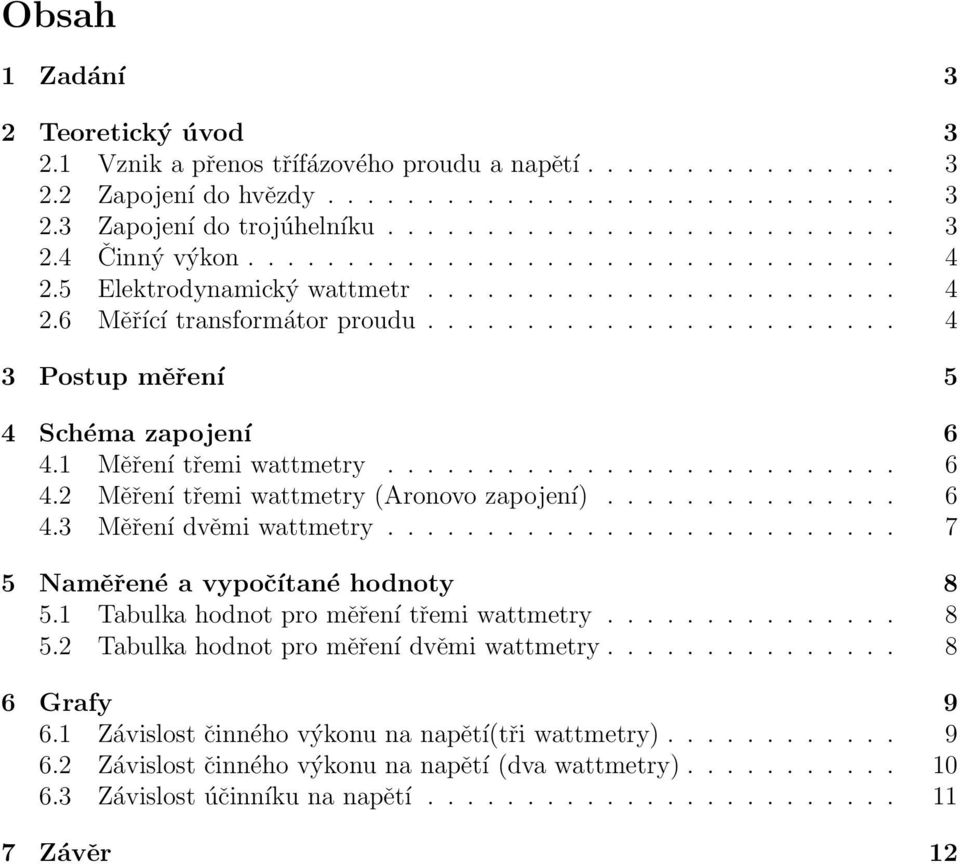 1 Měření třemi wattmetry.......................... 6 4.2 Měření třemi wattmetry (Aronovo zapojení)............... 6 4.3 Měření dvěmi wattmetry.......................... 7 5 Naměřené a vypočítané hodnoty 8 5.