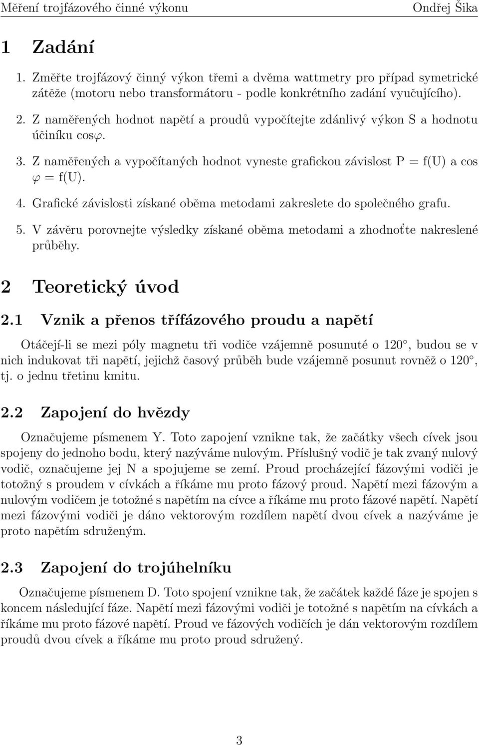 Grafické závislosti získané oběma metodami zakreslete do společného grafu. 5. V závěru porovnejte výsledky získané oběma metodami a zhodnot te nakreslené průběhy. 2 Teoretický úvod 2.