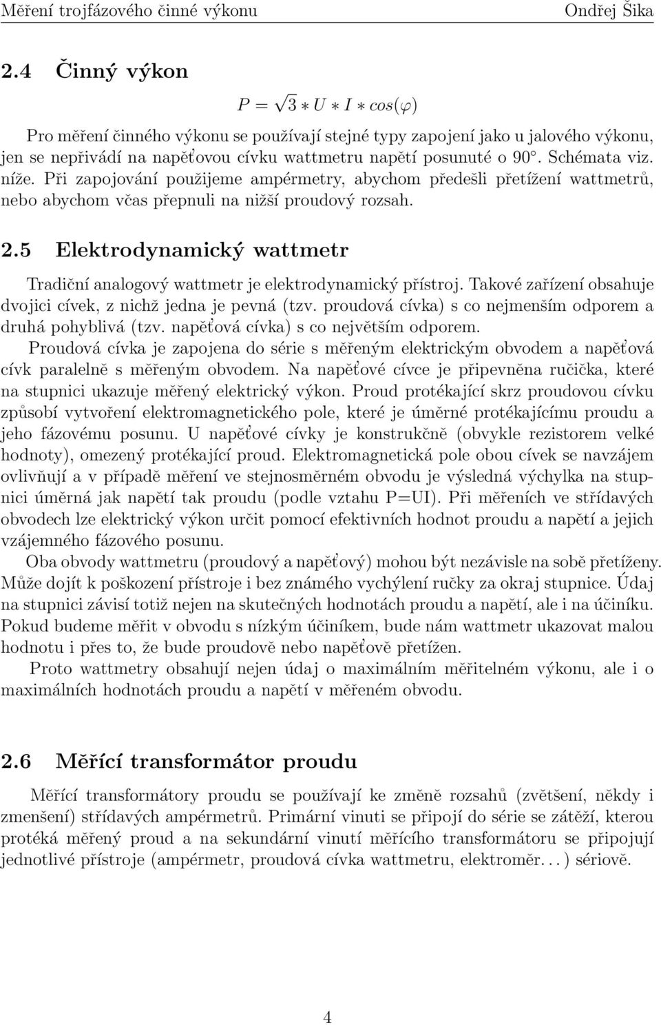 5 Elektrodynamický wattmetr Tradiční analogový wattmetr je elektrodynamický přístroj. Takové zařízení obsahuje dvojici cívek, z nichž jedna je pevná (tzv.