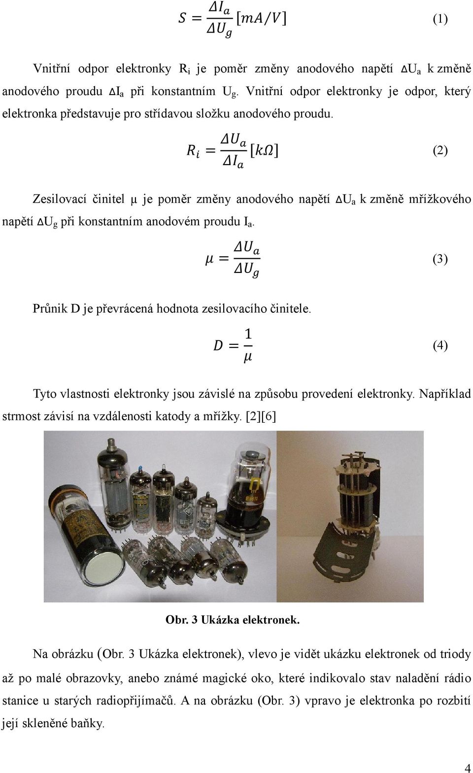 = [ ] (2) Zesilovací činitel µ je poměr změny anodového napětí ΔU a k změně mřížkového napětí ΔU g při konstantním anodovém proudu I a. = (3) Průnik D je převrácená hodnota zesilovacího činitele.