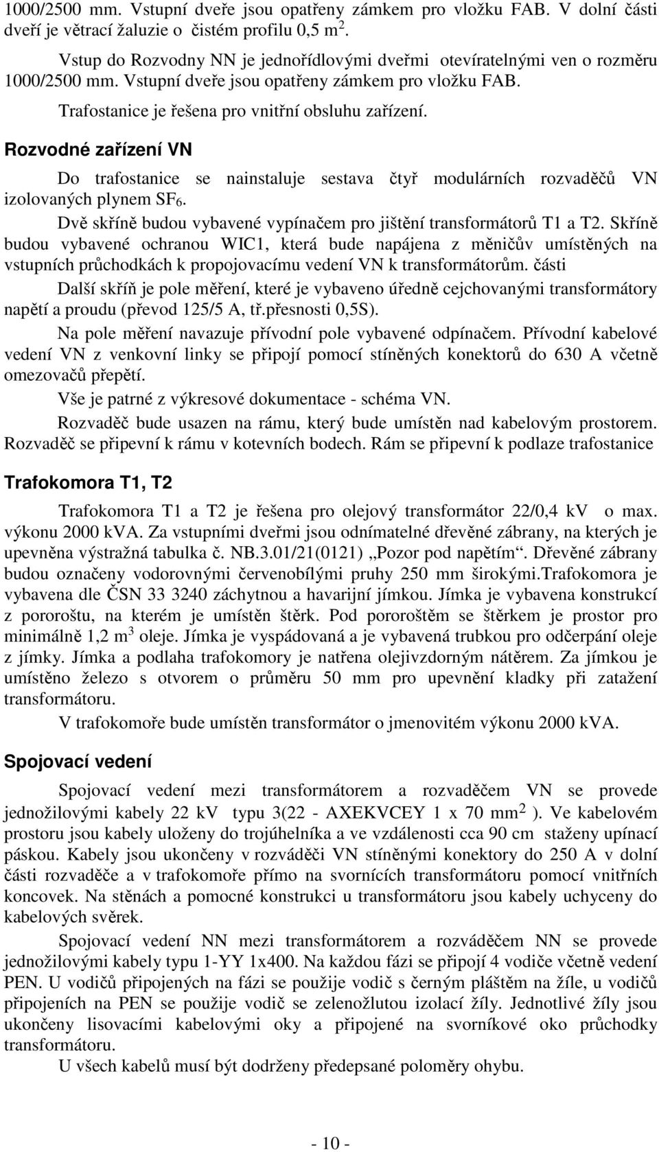 Rozvodné zařízení VN Do trafostanice se nainstaluje sestava čtyř modulárních rozvaděčů VN izolovaných plynem SF6. Dvě skříně budou vybavené vypínačem pro jištění transformátorů T1 a T2.