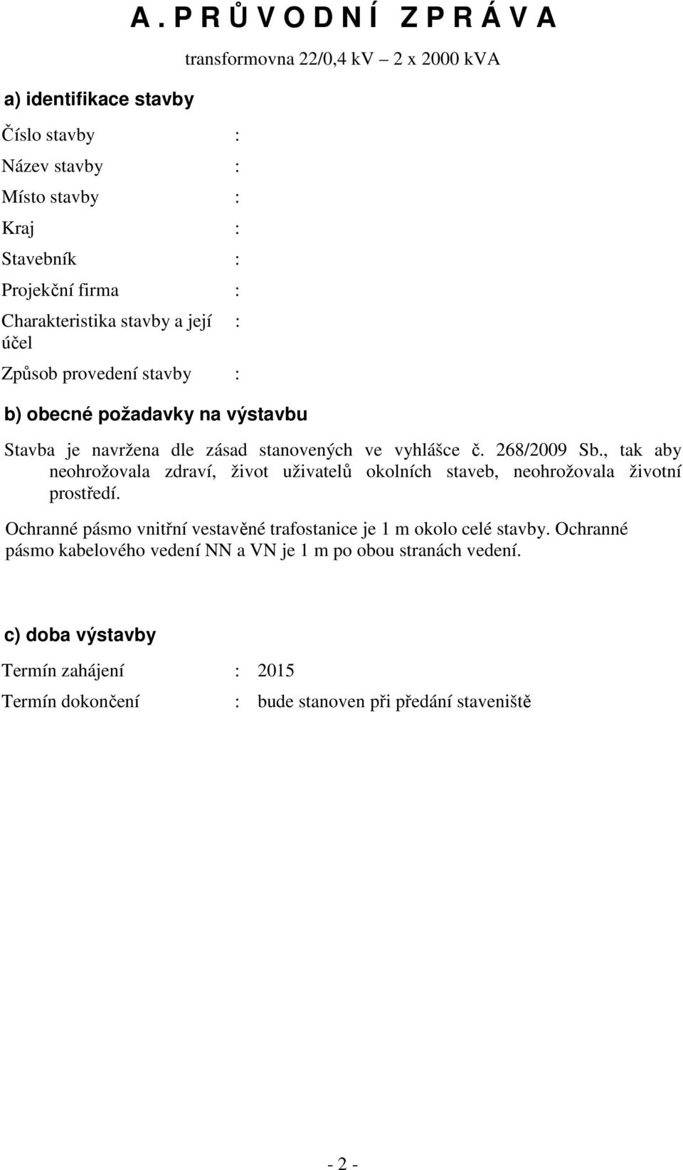 , tak aby neohrožovala zdraví, život uživatelů okolních staveb, neohrožovala životní prostředí. Ochranné pásmo vnitřní vestavěné trafostanice je 1 m okolo celé stavby.