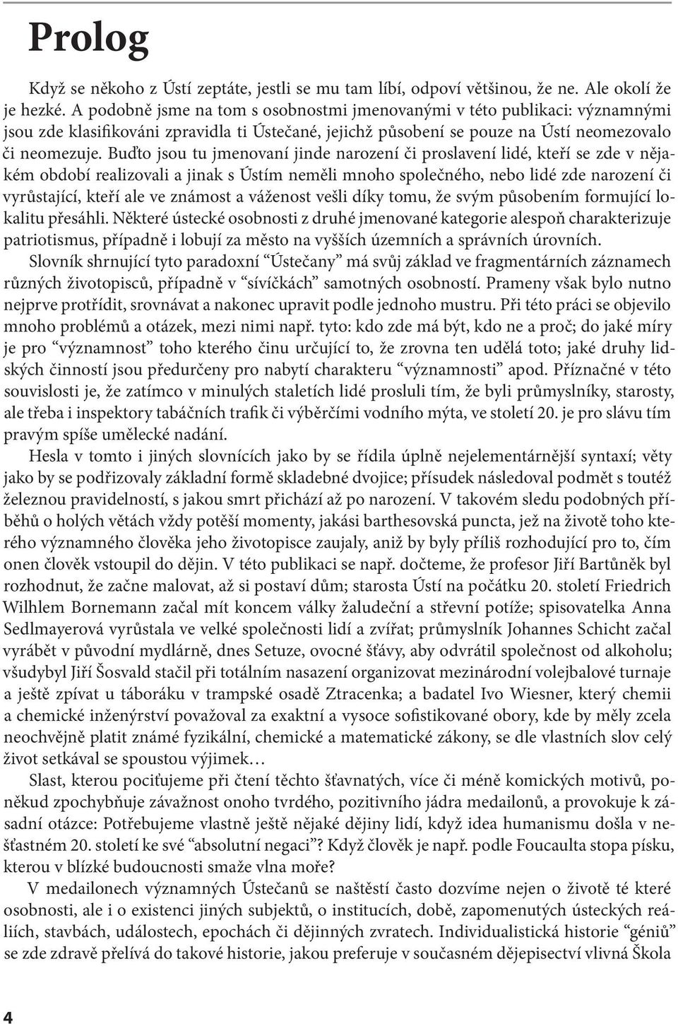 Buďto jsou tu jmenovaní jinde narození či proslavení lidé, kteří se zde v nějakém období realizovali a jinak s Ústím neměli mnoho společného, nebo lidé zde narození či vyrůstající, kteří ale ve