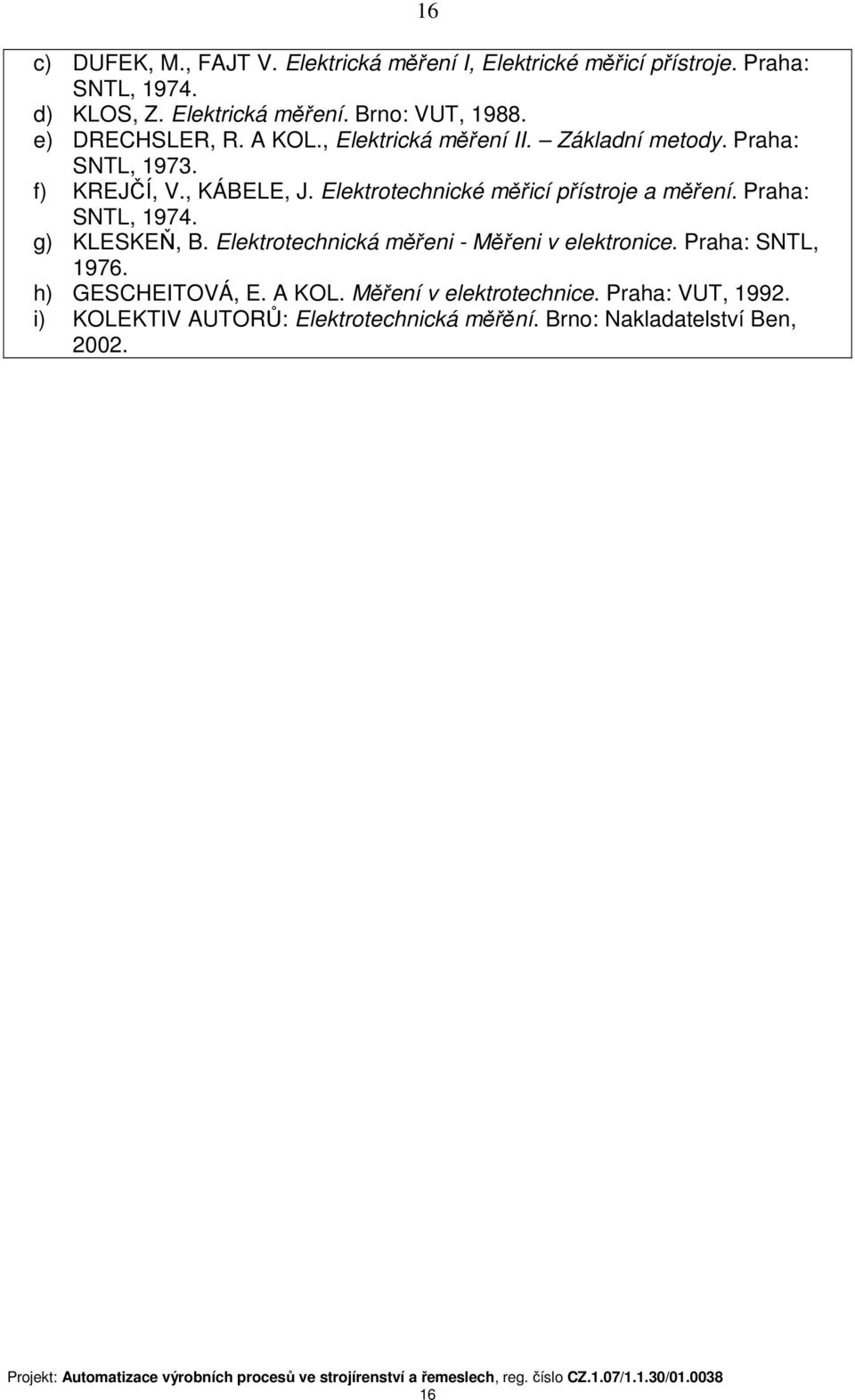 Elektrotechnické měřicí přístroje a měření. Praha: g) KLESKEŇ, B. Elektrotechnická měřeni - Měřeni v elektronice.