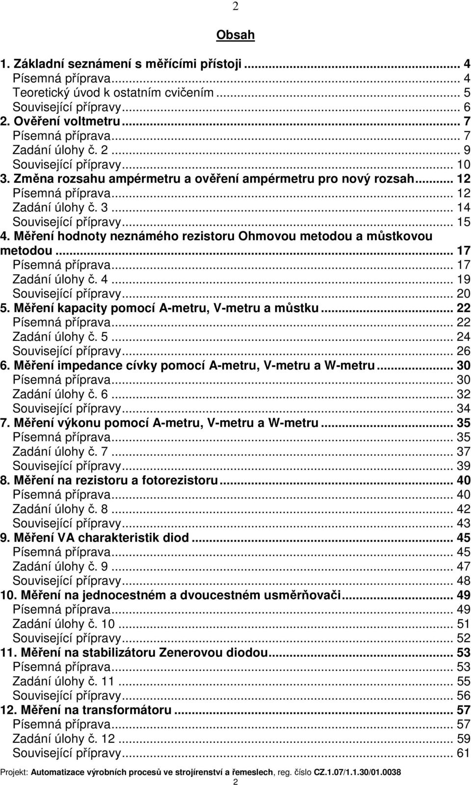 Měření hodnoty neznámého rezistoru Ohmovou metodou a můstkovou metodou... 17 Písemná příprava... 17 Zadání úlohy č. 4... 19 Související přípravy... 20 5.