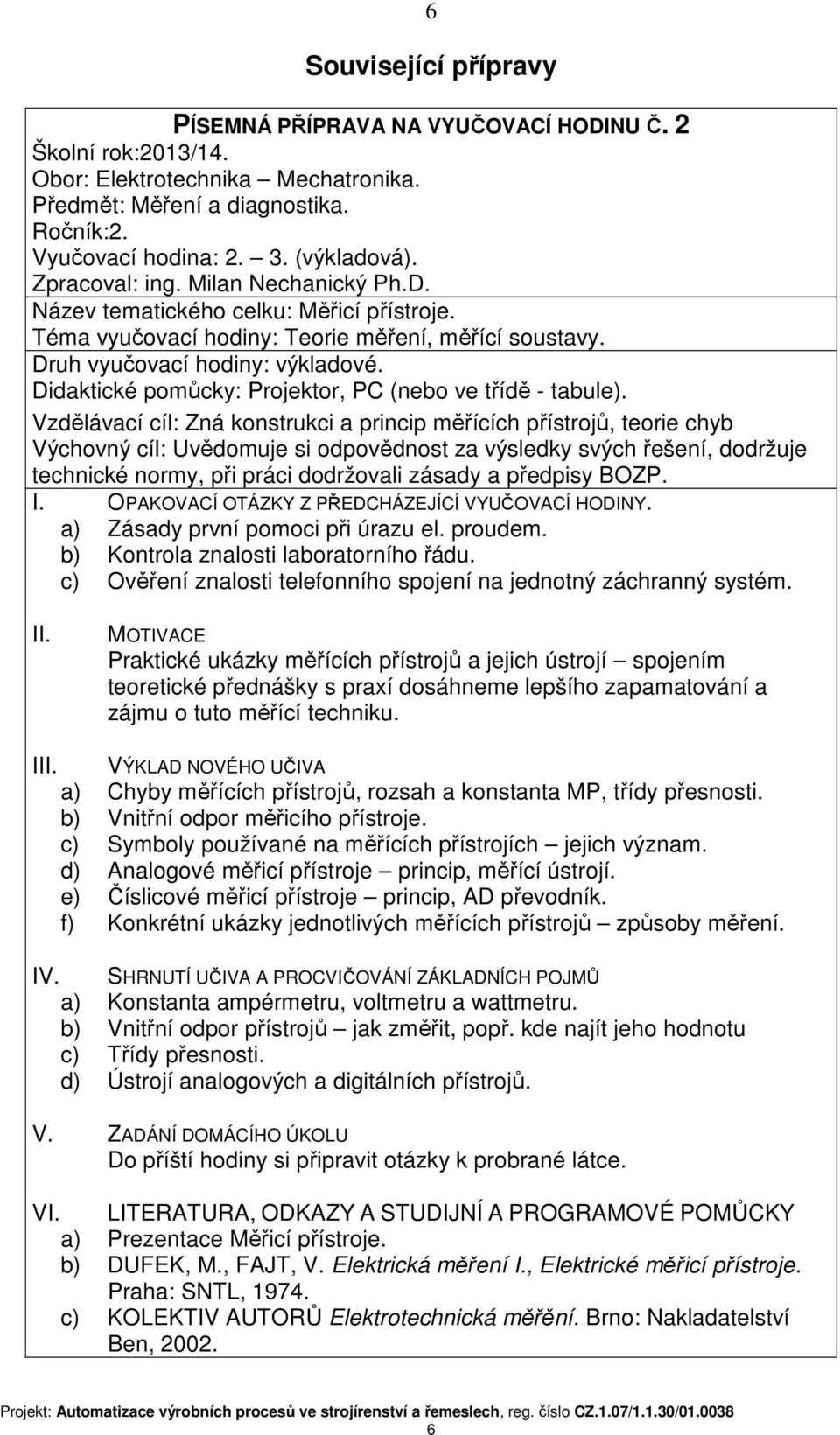 Didaktické pomůcky: Projektor, PC (nebo ve třídě - tabule).