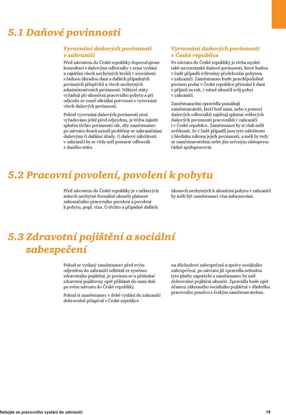 Některé státy vyžadují při ukončení pracovního pobytu a při odjezdu ze země oficiální potvrzení o vyrovnání všech daňových povinností.