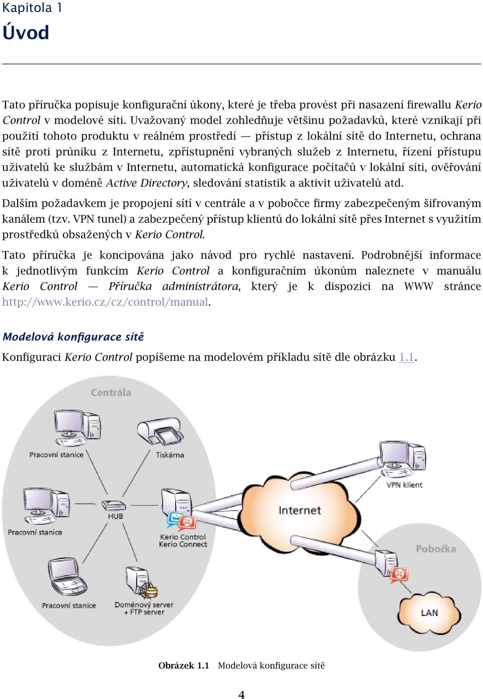 vybraných služeb z Internetu, řízení přístupu uživatelů ke službám v Internetu, automatická konfigurace počítačů v lokální síti, ověřování uživatelů v doméně Active Directory, sledování statistik a