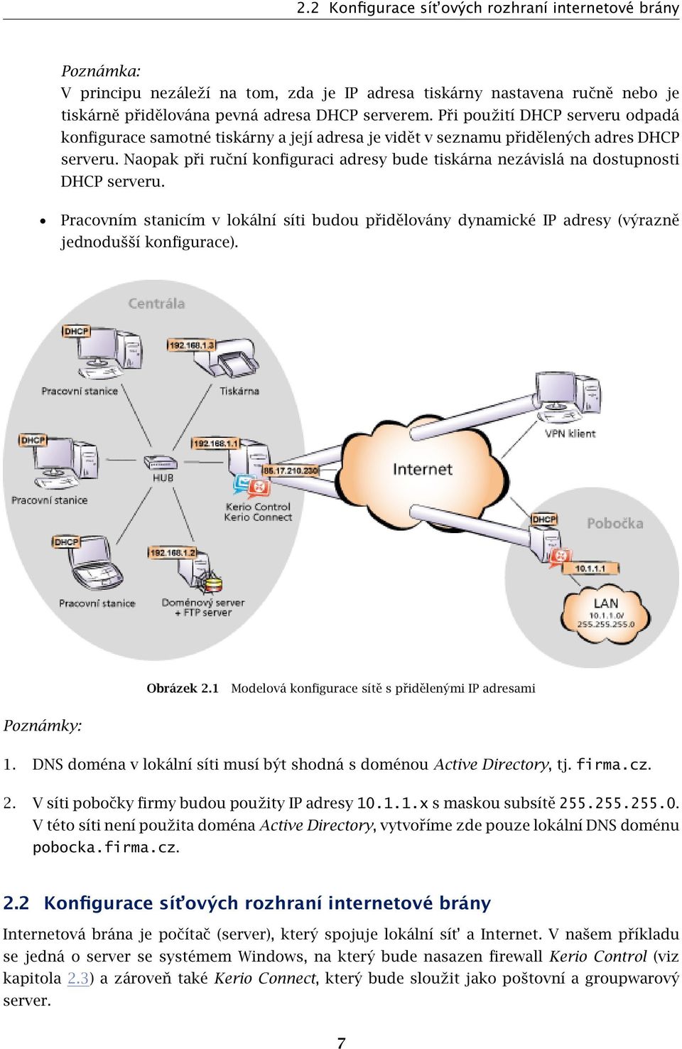 Naopak při ruční konfiguraci adresy bude tiskárna nezávislá na dostupnosti DHCP serveru. Pracovním stanicím v lokální síti budou přidělovány dynamické IP adresy (výrazně jednodušší konfigurace).