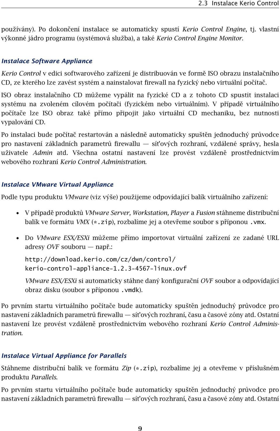 virtuální počítač. ISO obraz instalačního CD můžeme vypálit na fyzické CD a z tohoto CD spustit instalaci systému na zvoleném cílovém počítači (fyzickém nebo virtuálním).