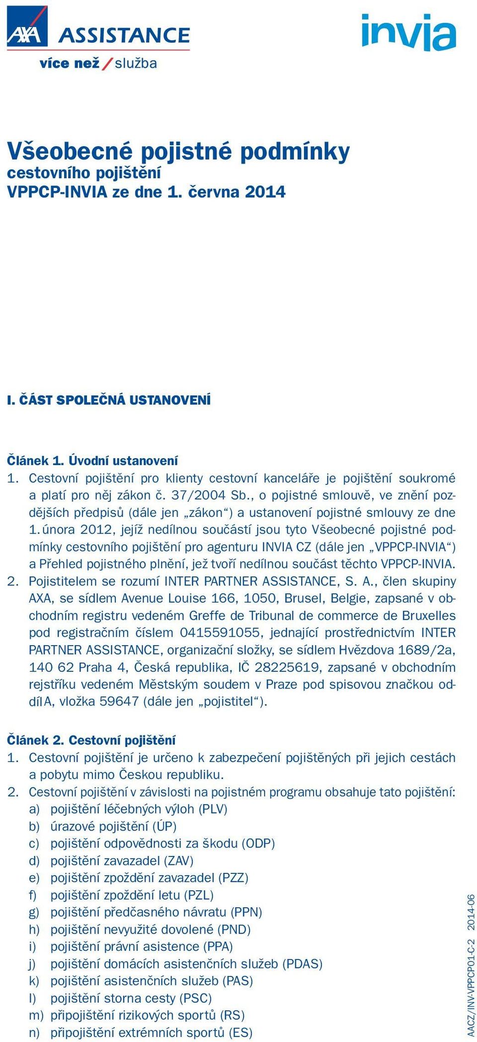 , o pojistné smlouvě, ve znění pozdějších předpisů (dále jen zákon ) a ustanovení pojistné smlouvy ze dne 1.